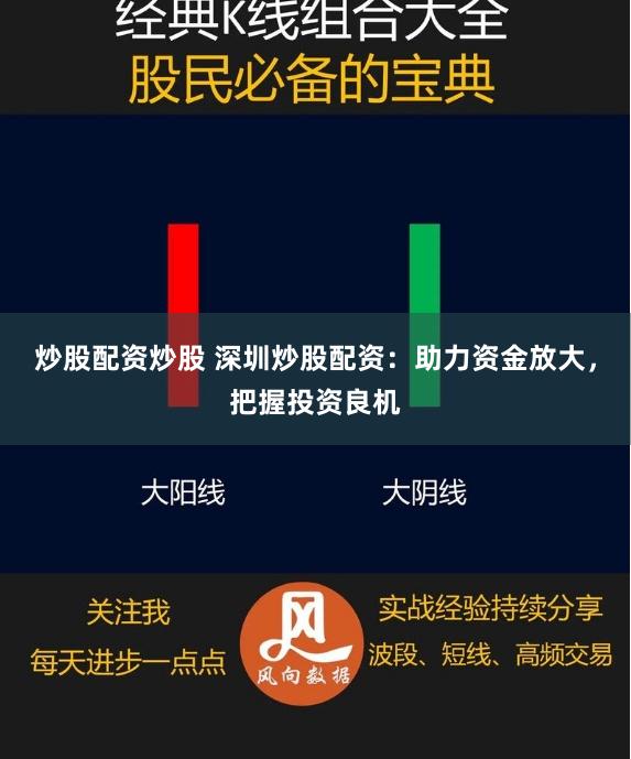 炒股配资炒股 深圳炒股配资：助力资金放大，把握投资良机