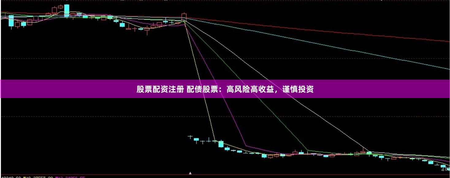 股票配资注册 配债股票：高风险高收益，谨慎投资