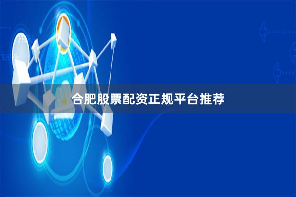 合肥股票配资正规平台推荐