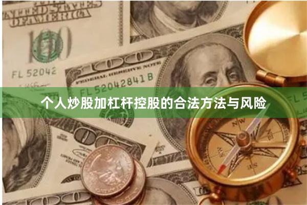 个人炒股加杠杆控股的合法方法与风险