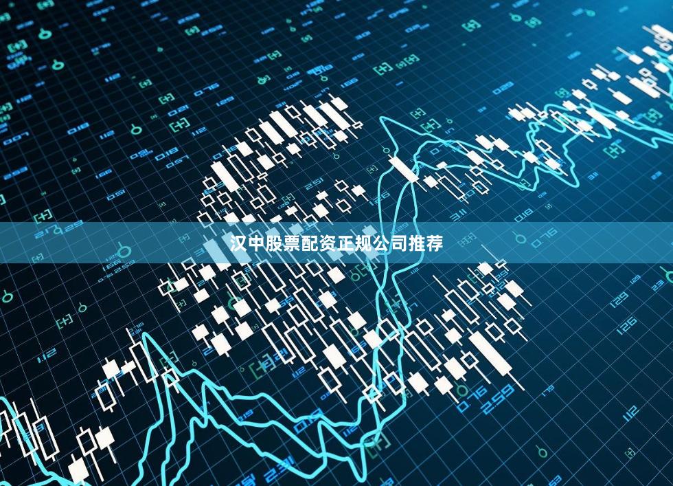 汉中股票配资正规公司推荐