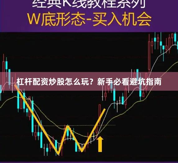 杠杆配资炒股怎么玩？新手必看避坑指南