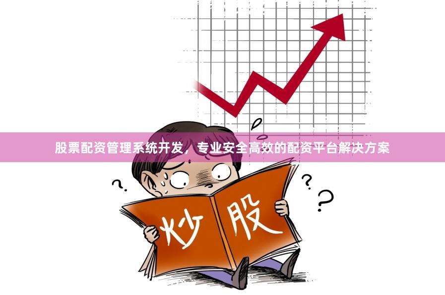 股票配资管理系统开发，专业安全高效的配资平台解决方案