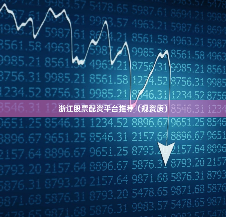 浙江股票配资平台推荐（规资质）