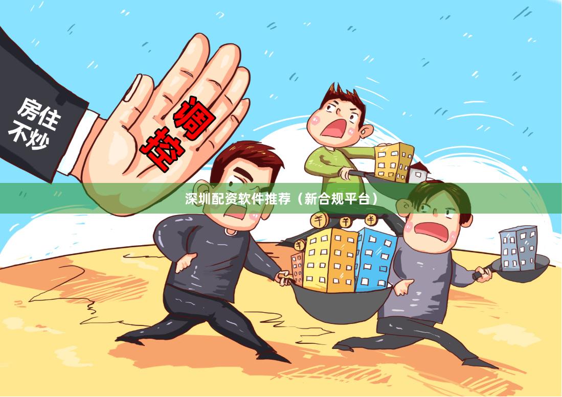 深圳配资软件推荐（新合规平台）