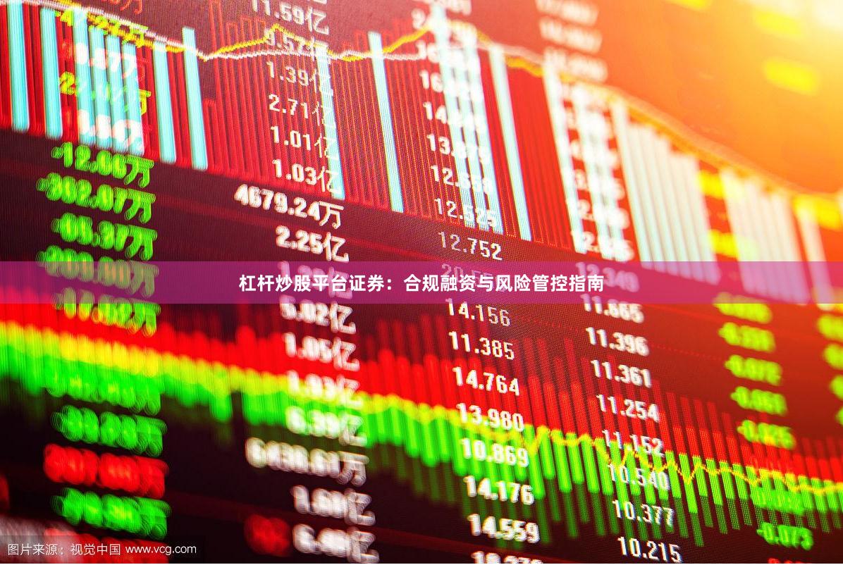 杠杆炒股平台证券：合规融资与风险管控指南